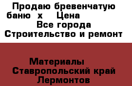 Продаю бревенчатую баню 8х4 › Цена ­ 100 000 - Все города Строительство и ремонт » Материалы   . Ставропольский край,Лермонтов г.